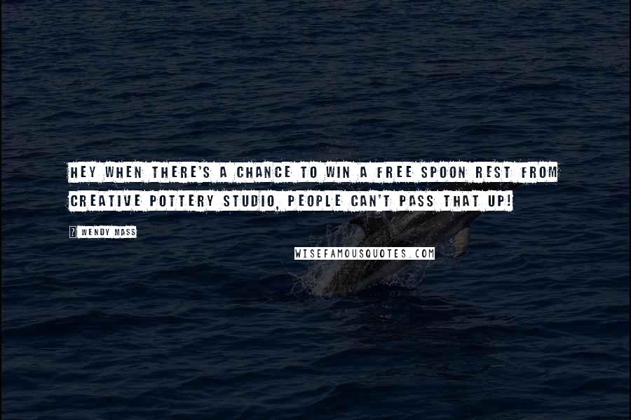 Wendy Mass Quotes: Hey when there's a chance to win a free spoon rest from Creative Pottery Studio, people can't pass that up!