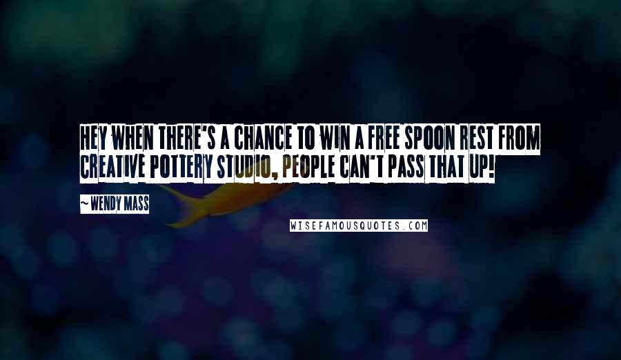 Wendy Mass Quotes: Hey when there's a chance to win a free spoon rest from Creative Pottery Studio, people can't pass that up!