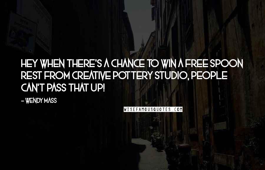 Wendy Mass Quotes: Hey when there's a chance to win a free spoon rest from Creative Pottery Studio, people can't pass that up!