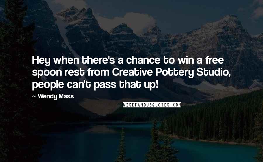 Wendy Mass Quotes: Hey when there's a chance to win a free spoon rest from Creative Pottery Studio, people can't pass that up!