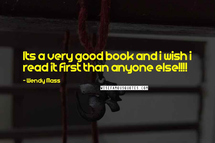Wendy Mass Quotes: Its a very good book and i wish i read it first than anyone else!!!!