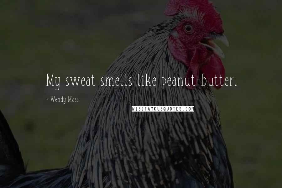 Wendy Mass Quotes: My sweat smells like peanut-butter.