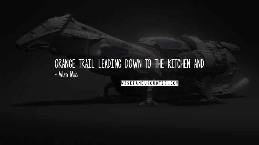 Wendy Mass Quotes: orange trail leading down to the kitchen and