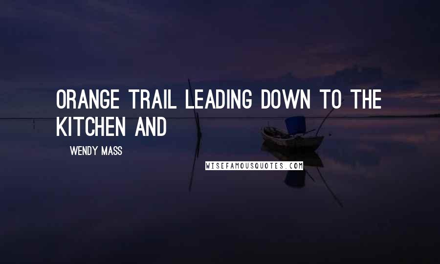 Wendy Mass Quotes: orange trail leading down to the kitchen and