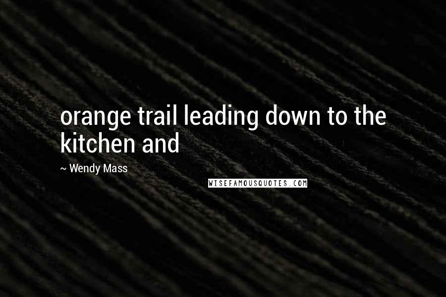 Wendy Mass Quotes: orange trail leading down to the kitchen and