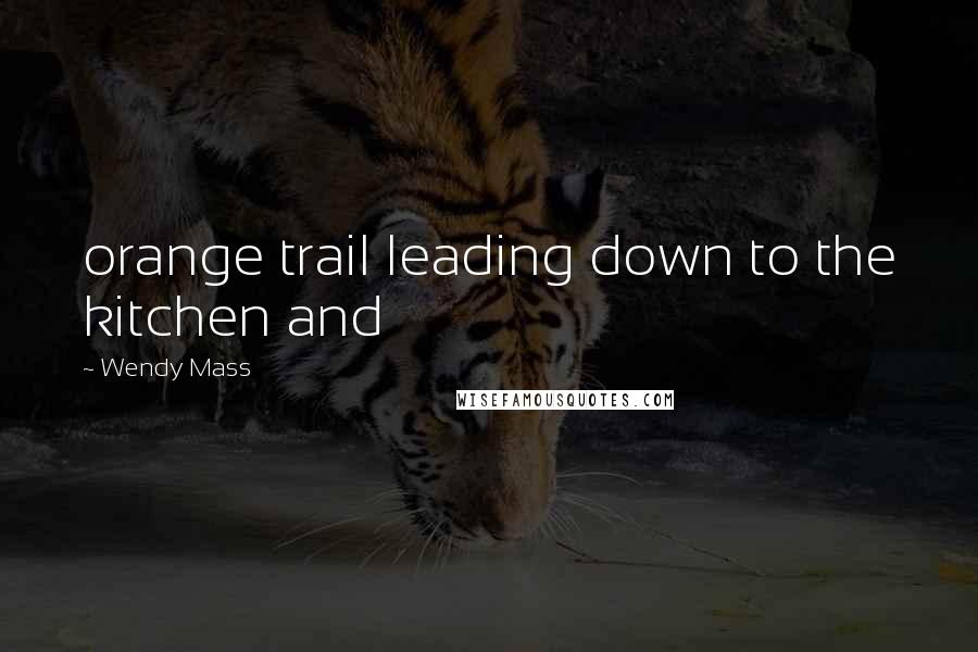 Wendy Mass Quotes: orange trail leading down to the kitchen and