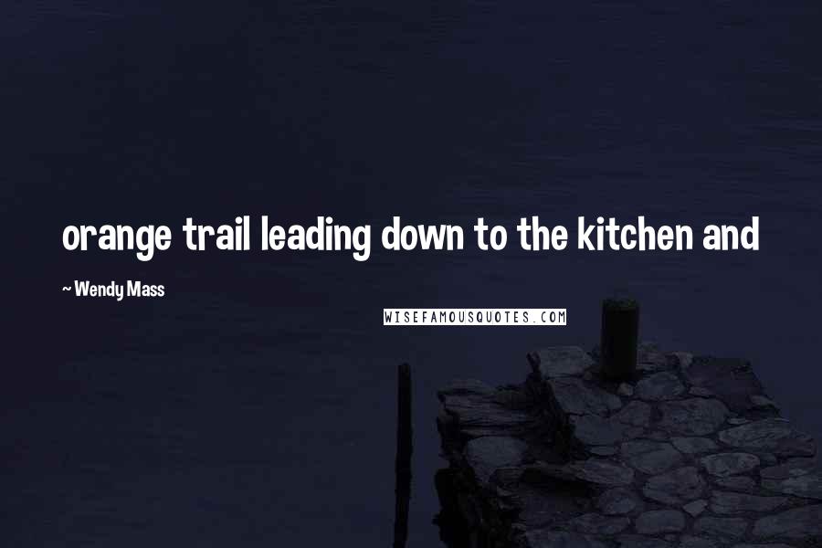 Wendy Mass Quotes: orange trail leading down to the kitchen and