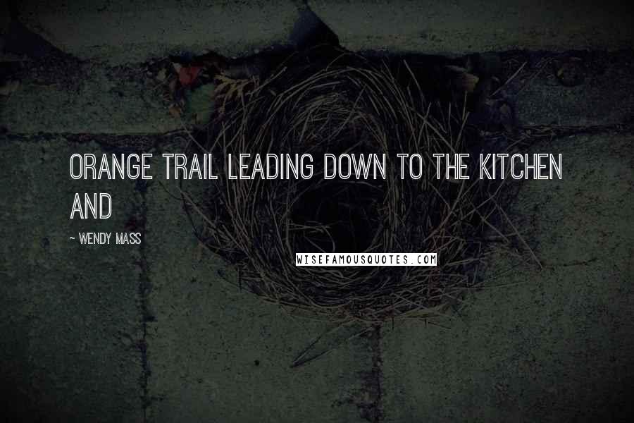 Wendy Mass Quotes: orange trail leading down to the kitchen and