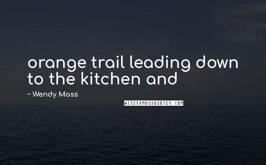 Wendy Mass Quotes: orange trail leading down to the kitchen and