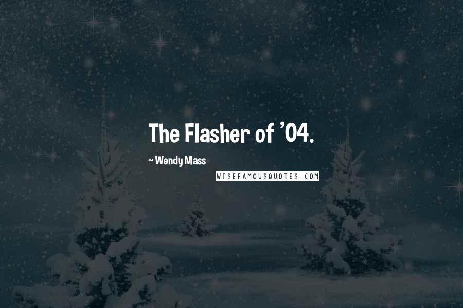 Wendy Mass Quotes: The Flasher of '04.