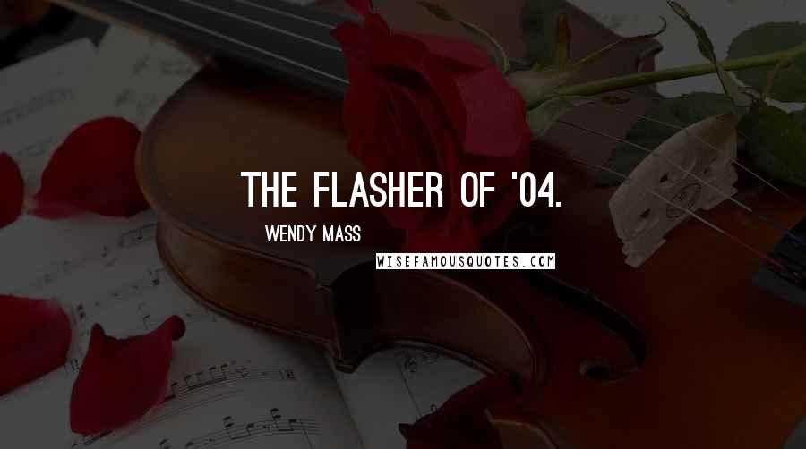Wendy Mass Quotes: The Flasher of '04.