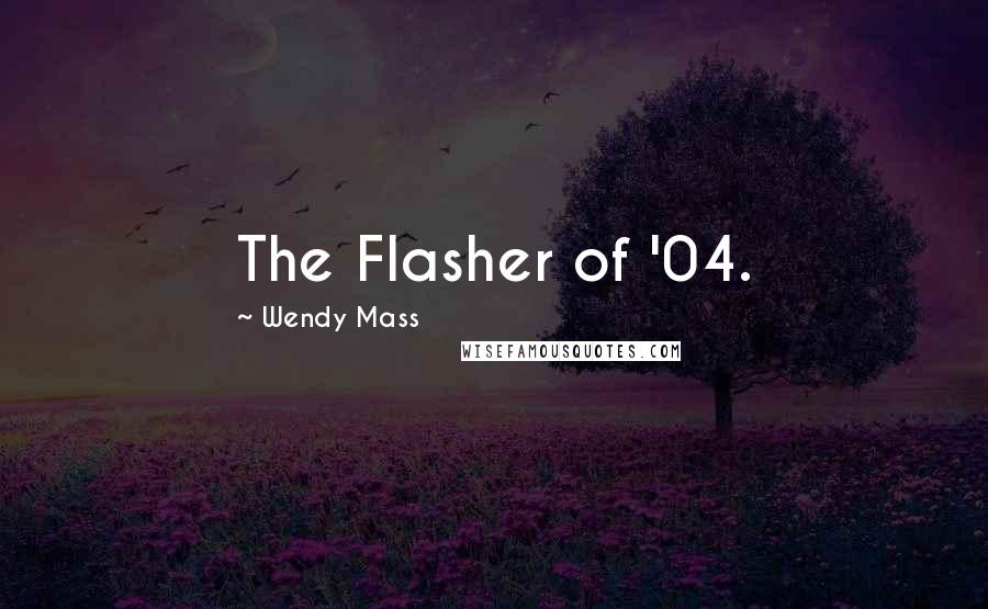Wendy Mass Quotes: The Flasher of '04.