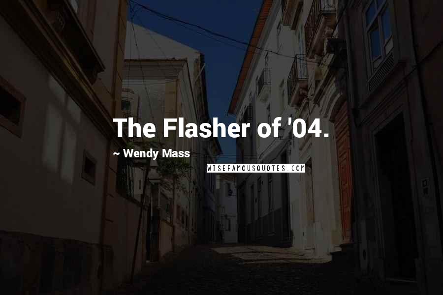 Wendy Mass Quotes: The Flasher of '04.