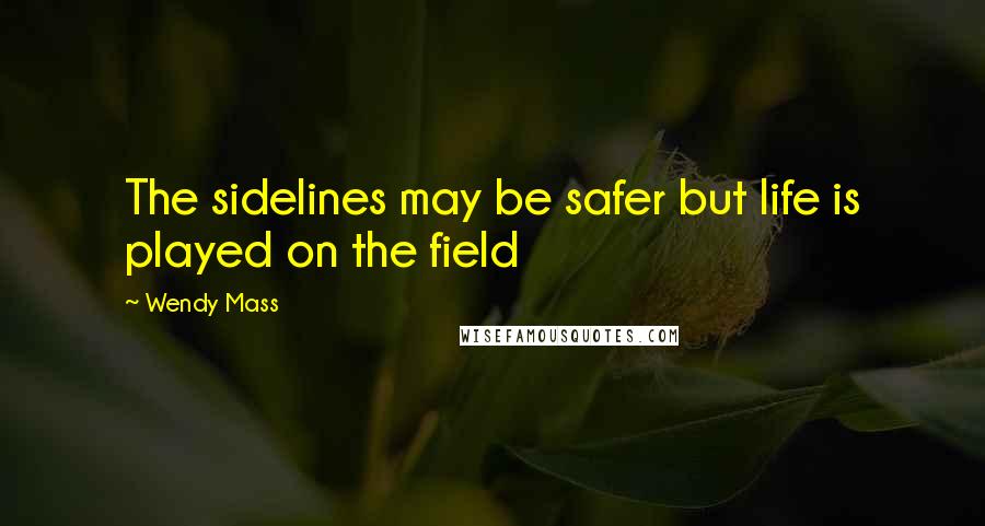 Wendy Mass Quotes: The sidelines may be safer but life is played on the field