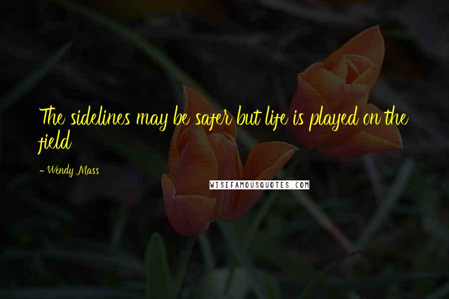 Wendy Mass Quotes: The sidelines may be safer but life is played on the field