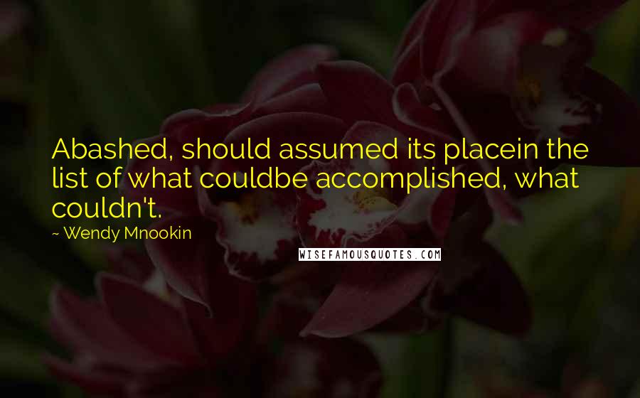 Wendy Mnookin Quotes: Abashed, should assumed its placein the list of what couldbe accomplished, what couldn't.