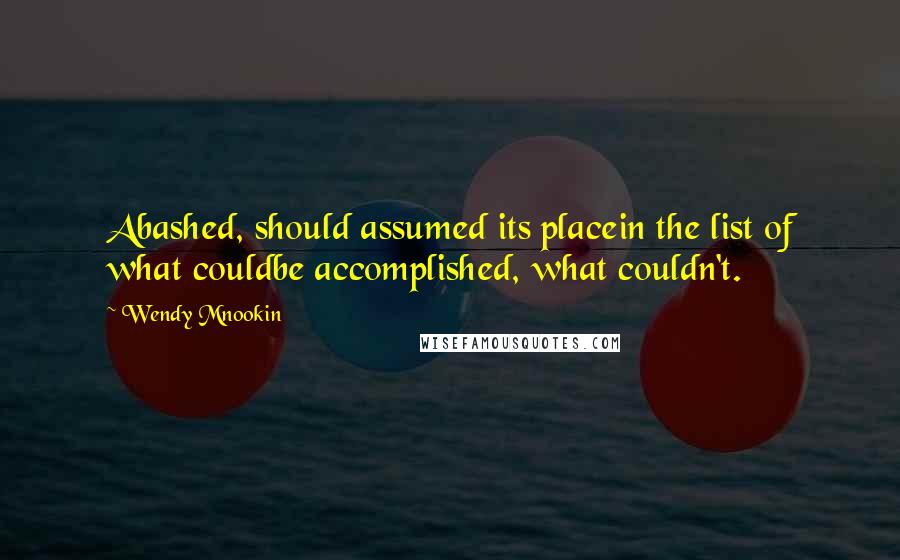 Wendy Mnookin Quotes: Abashed, should assumed its placein the list of what couldbe accomplished, what couldn't.