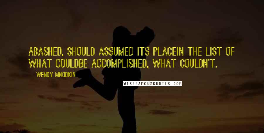 Wendy Mnookin Quotes: Abashed, should assumed its placein the list of what couldbe accomplished, what couldn't.