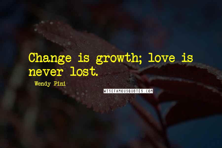 Wendy Pini Quotes: Change is growth; love is never lost.