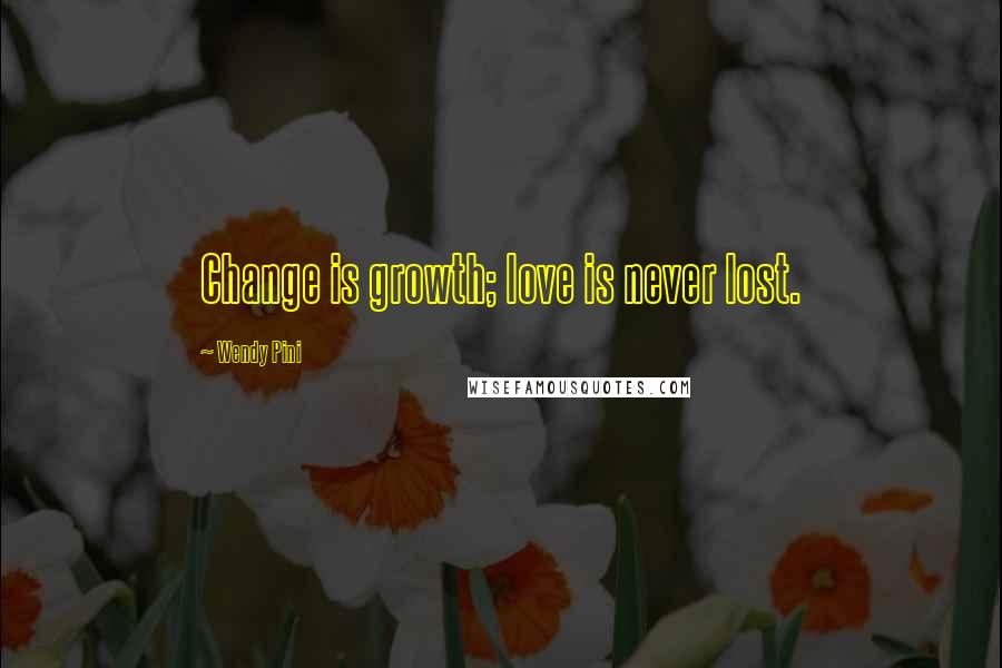 Wendy Pini Quotes: Change is growth; love is never lost.