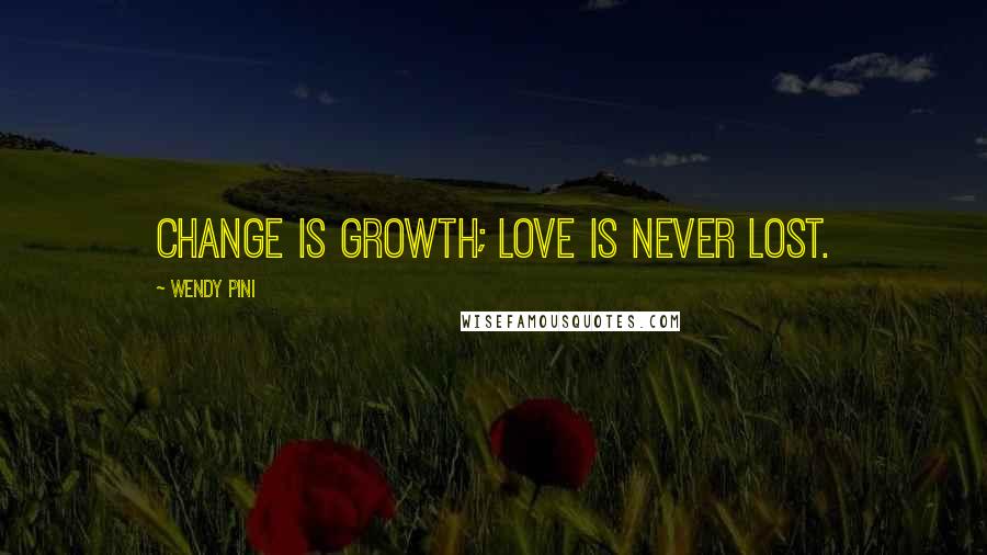 Wendy Pini Quotes: Change is growth; love is never lost.