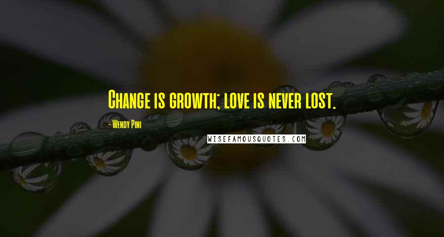 Wendy Pini Quotes: Change is growth; love is never lost.