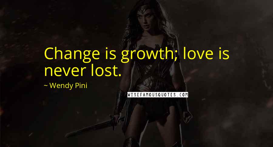 Wendy Pini Quotes: Change is growth; love is never lost.