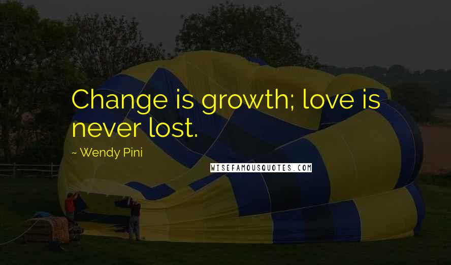 Wendy Pini Quotes: Change is growth; love is never lost.