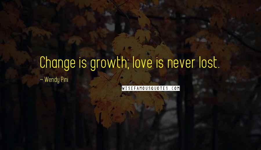 Wendy Pini Quotes: Change is growth; love is never lost.