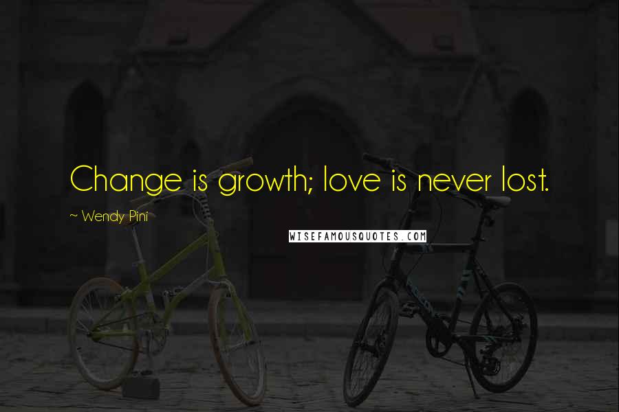 Wendy Pini Quotes: Change is growth; love is never lost.