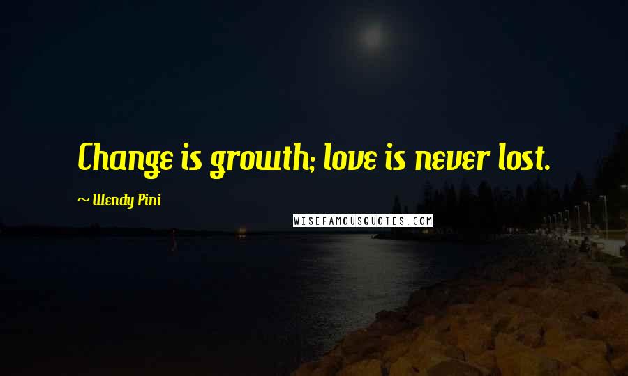 Wendy Pini Quotes: Change is growth; love is never lost.