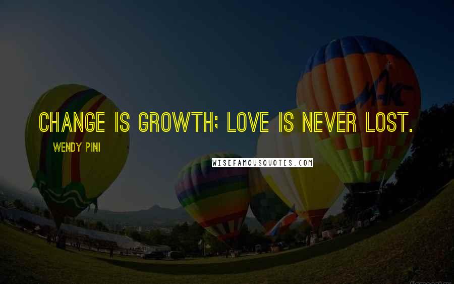 Wendy Pini Quotes: Change is growth; love is never lost.