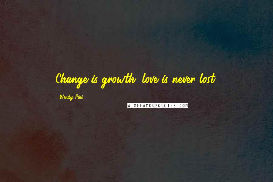 Wendy Pini Quotes: Change is growth; love is never lost.