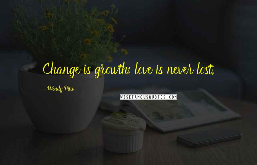 Wendy Pini Quotes: Change is growth; love is never lost.