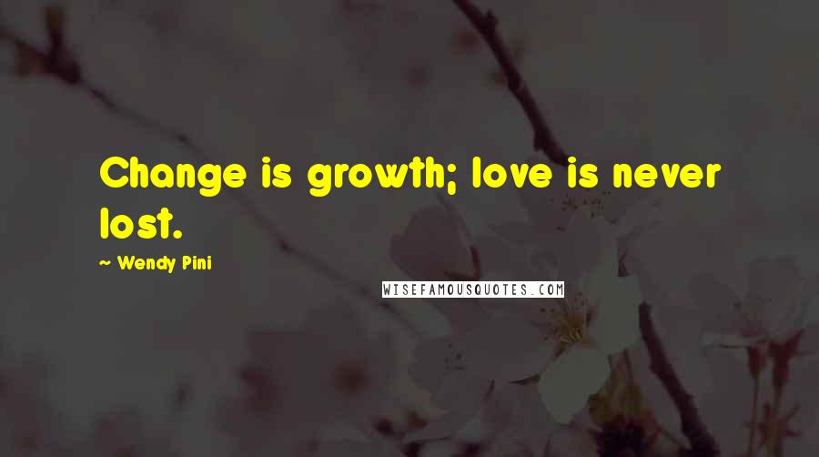 Wendy Pini Quotes: Change is growth; love is never lost.