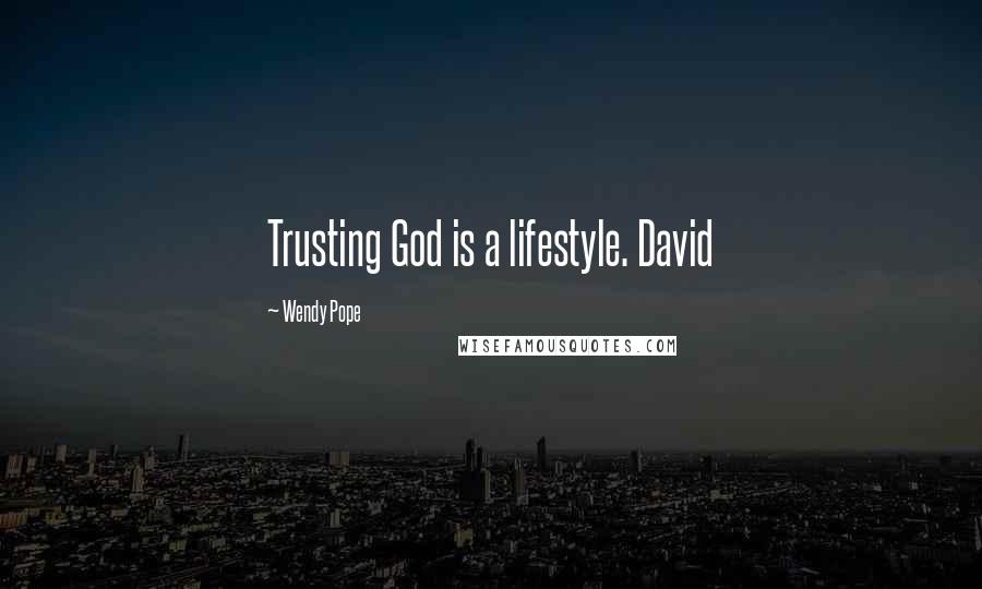 Wendy Pope Quotes: Trusting God is a lifestyle. David