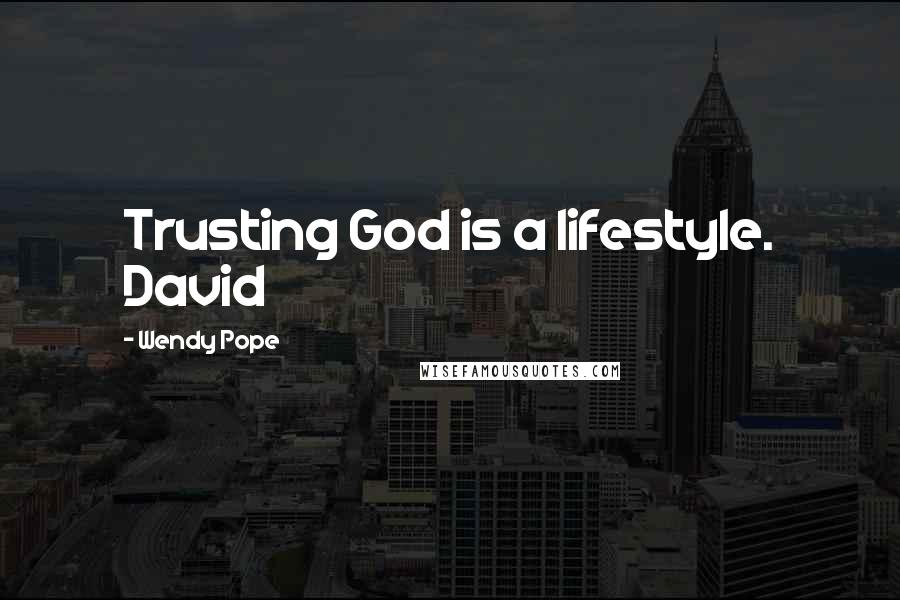 Wendy Pope Quotes: Trusting God is a lifestyle. David
