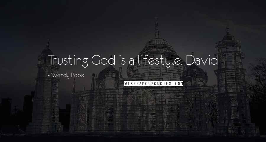 Wendy Pope Quotes: Trusting God is a lifestyle. David