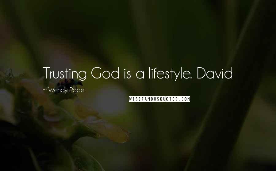 Wendy Pope Quotes: Trusting God is a lifestyle. David