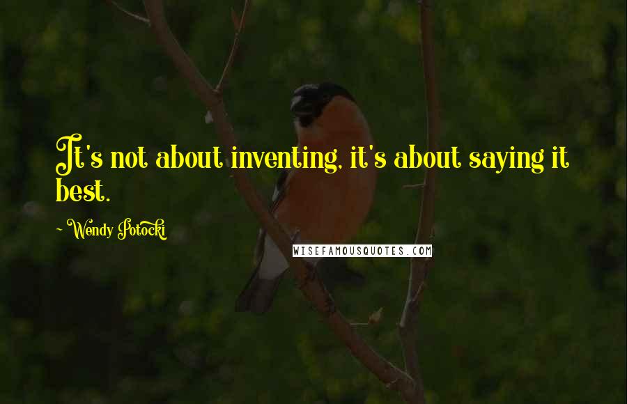 Wendy Potocki Quotes: It's not about inventing, it's about saying it best.