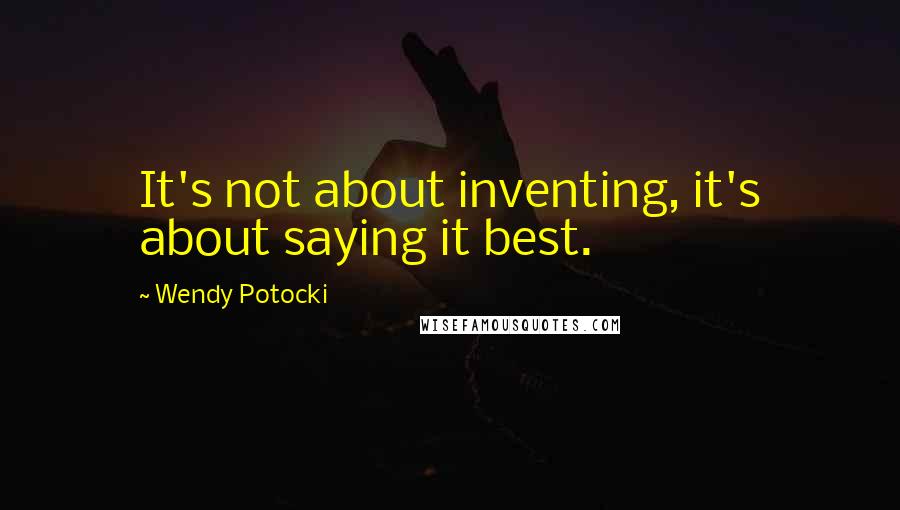 Wendy Potocki Quotes: It's not about inventing, it's about saying it best.