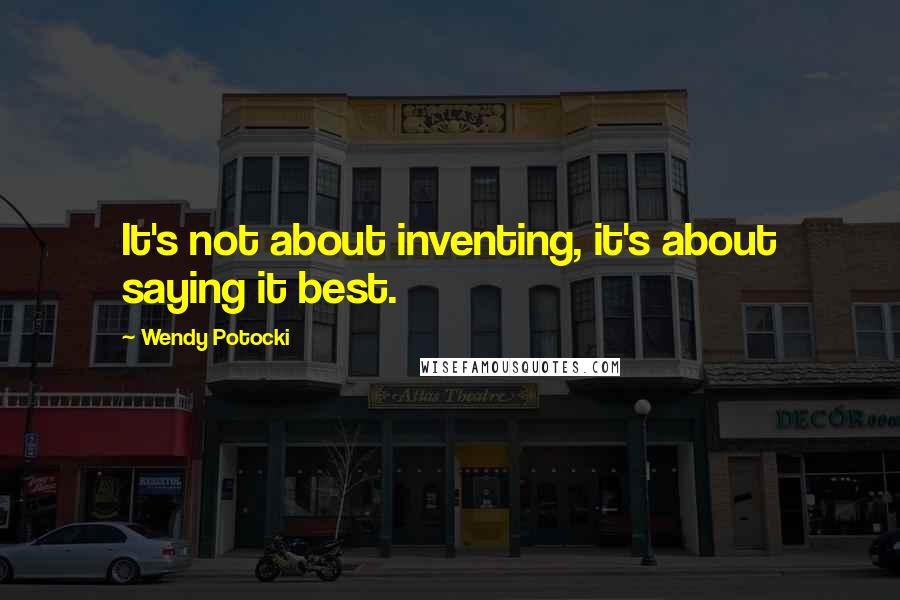 Wendy Potocki Quotes: It's not about inventing, it's about saying it best.