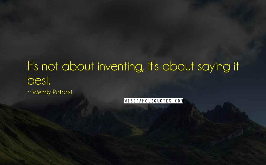 Wendy Potocki Quotes: It's not about inventing, it's about saying it best.