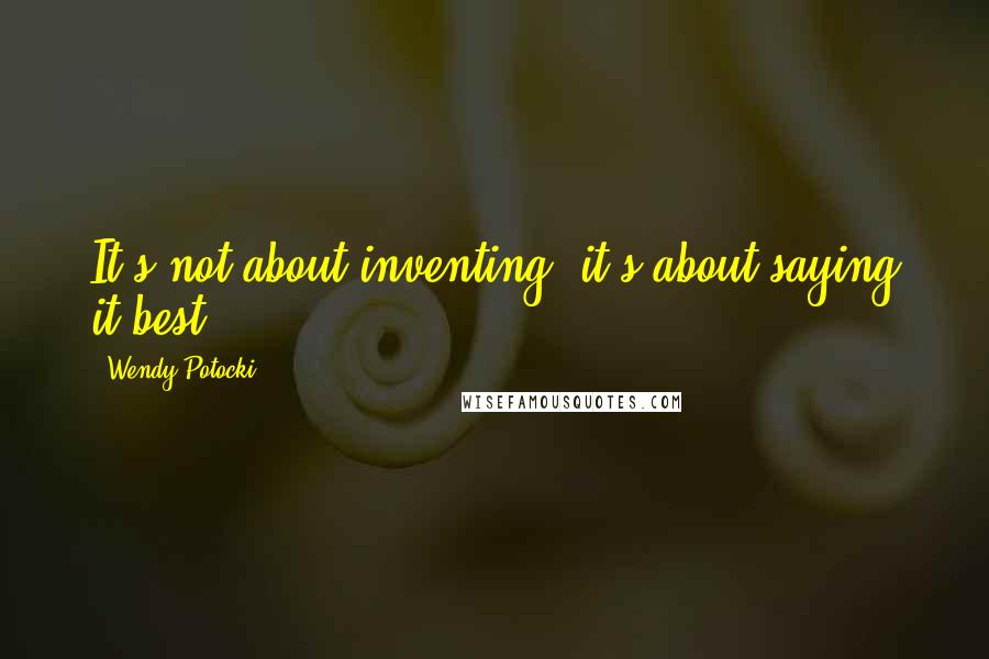 Wendy Potocki Quotes: It's not about inventing, it's about saying it best.