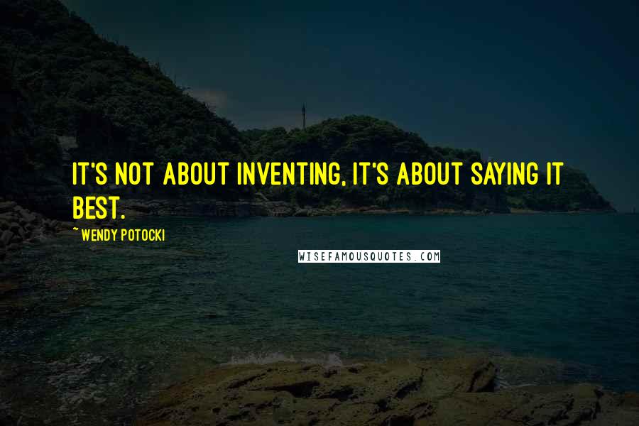 Wendy Potocki Quotes: It's not about inventing, it's about saying it best.