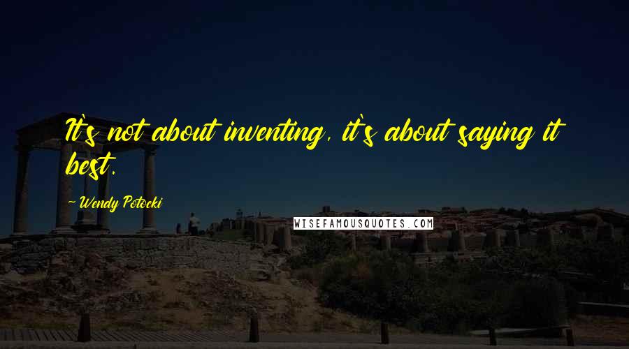 Wendy Potocki Quotes: It's not about inventing, it's about saying it best.