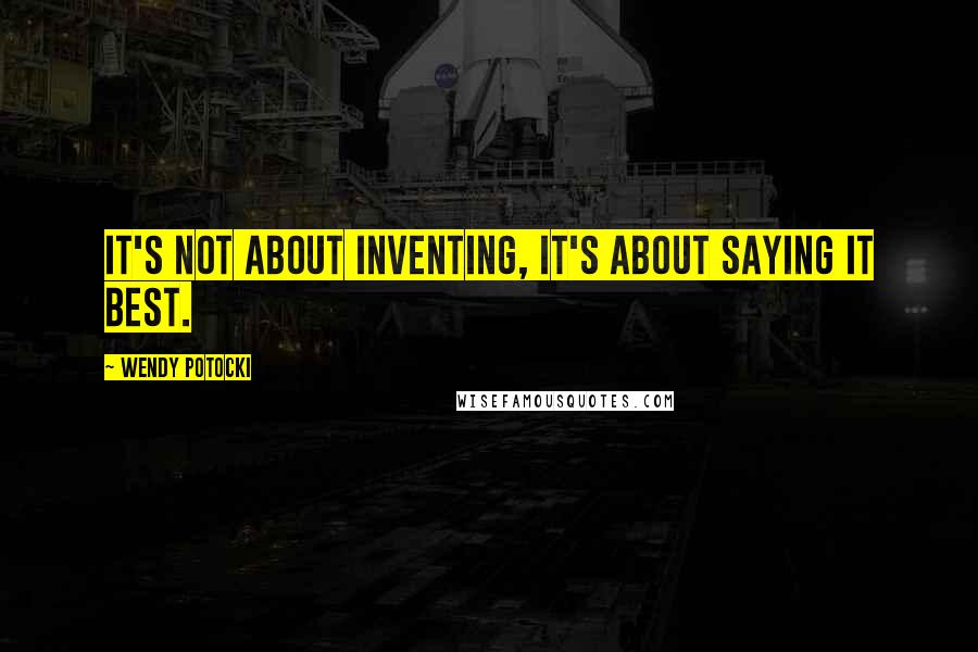 Wendy Potocki Quotes: It's not about inventing, it's about saying it best.