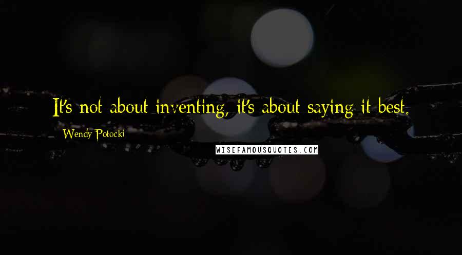 Wendy Potocki Quotes: It's not about inventing, it's about saying it best.