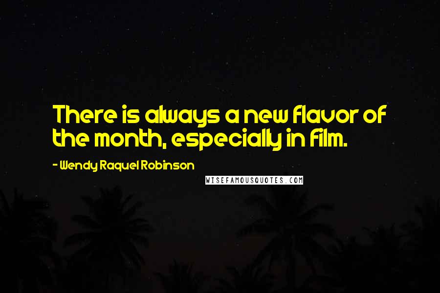 Wendy Raquel Robinson Quotes: There is always a new flavor of the month, especially in film.