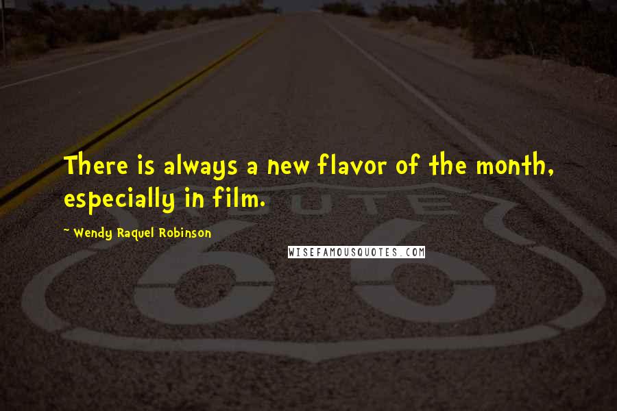 Wendy Raquel Robinson Quotes: There is always a new flavor of the month, especially in film.